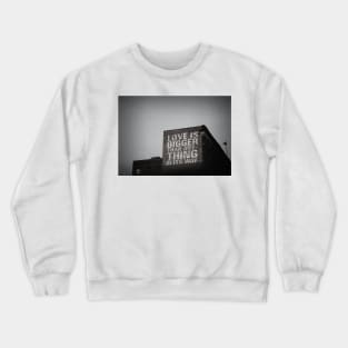 Love Is Bigger Than Anything In It's Way Crewneck Sweatshirt